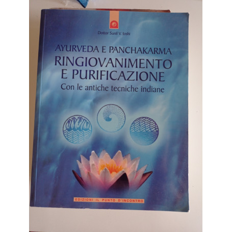 Ayurveda e panchakarma. Ringiovanimento e purificazione con le antiche tecniche indiane