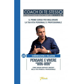 Pensare e vivere "win-win". Come creare rapporti vincenti nella vita privata e professionale.