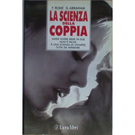 La scienza della coppia. Saper vivere bene in due non è facile. E' una scienza (o un'arte) tutta da imparare