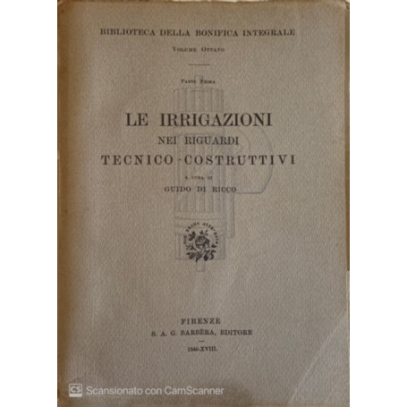 Le irrigazioni nei riguardi tecnico-costruttivi. Vol 8 parte prima