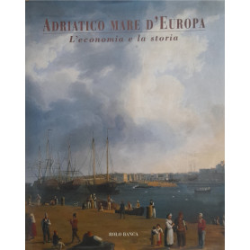 Adriatico mare d'Europa. L'economia e la storia