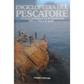 Enciclopedia del pescatore. Tutte le tecniche e le attrezzature per la pesca in mare