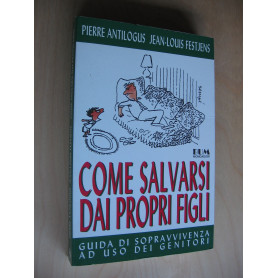 Come salvarsi dai propri figli. Guida di sopravvivenza ad uso dei genitori