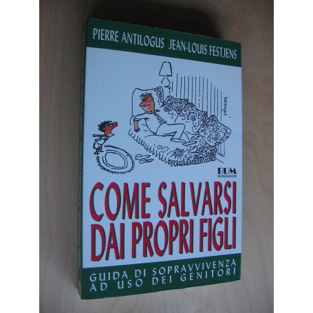 Come salvarsi dai propri figli. Guida di sopravvivenza ad uso dei genitori
