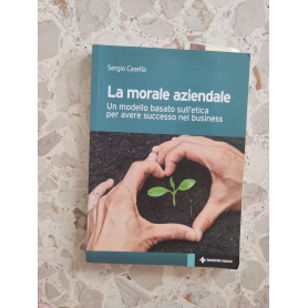 La morale aziendale. Un modello basato sull'etica per avere successo nel business