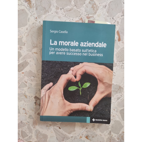 La morale aziendale. Un modello basato sull'etica per avere successo nel business