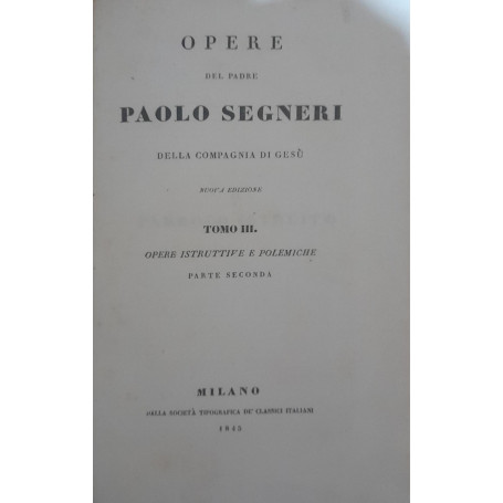 Opere del padre Paolo Segneri della Compagnia di Gesù (Tomo III) opere istrutttive e polemiche. Parte seconda