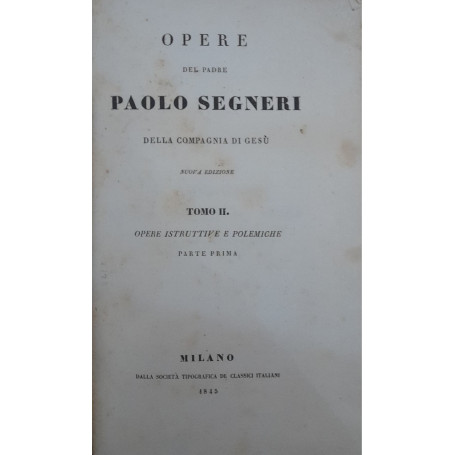 Opere del padre Paolo Segneri della Compagnia di Gesù (Tomo II) Opere istruttive e polemiche. Parte prima