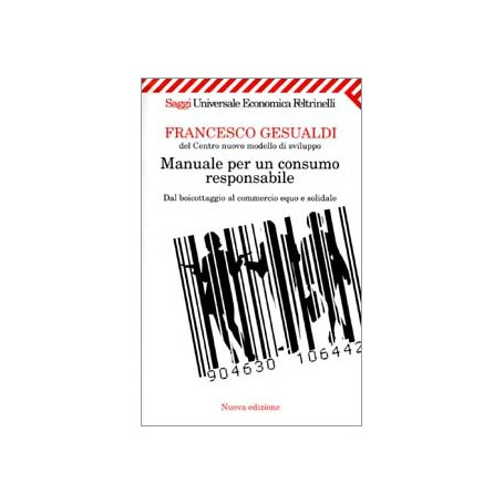 Manuale per un consumo responsabile. Dal boicottaggio al commercio equo e solidale