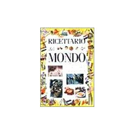 Ricettario del mondo. Sapori dl pianeta Terra
