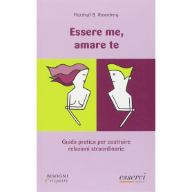 Essere me amare te. Guida pratica per costruire relazioni straordinarie