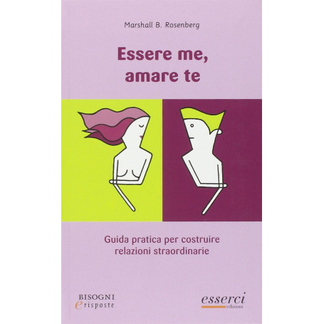 Essere me amare te. Guida pratica per costruire relazioni straordinarie