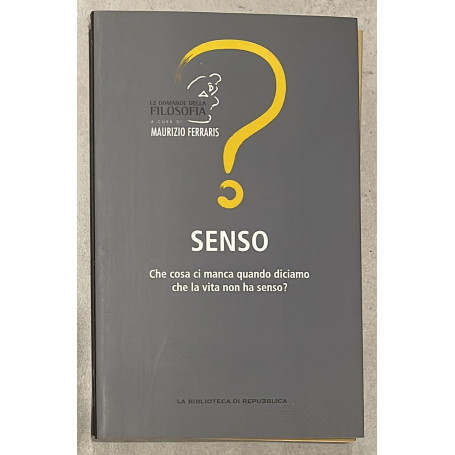 Senso. Che cosa ci manca quando diciamo che la vita non ha senso?