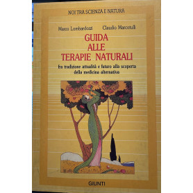 Guida Alle Terapie Naturali. Fra tradizione attualità' e futuro alla scoperta della medicina alternativa
