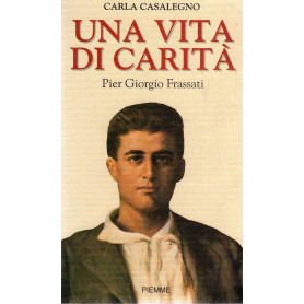 Una vita di carità. Pier Giorgio Frassati