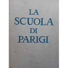 La scuola di Parigi. I pittori e l'ambiente artistico di Parigi dal 1910