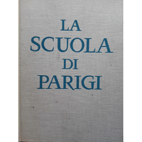 La scuola di Parigi. I pittori e l'ambiente artistico di Parigi dal 1910
