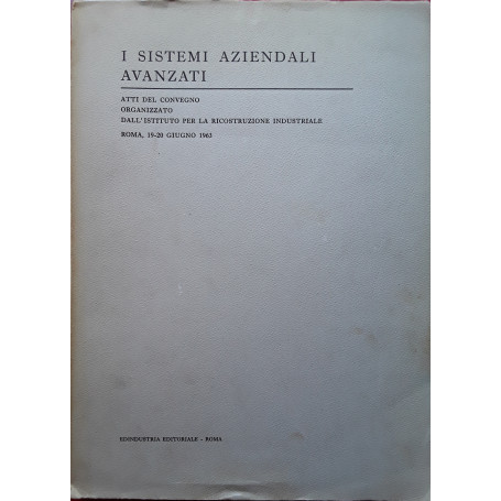 I sistemi aziendali avanzati. Atti del convegno organizzato dall'istituto per la ricostruzione industriale 1963