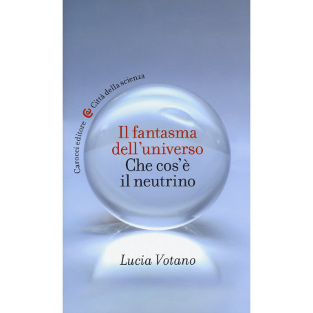 Il fantasma dell'universo. Che cos'è il neutrino