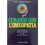 Curarsi con l'omeopatia. I sistemi dell'altra medicina per guarire ogni disturbo