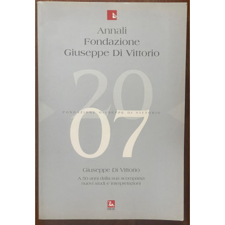 Annali Fondazione Giuseppe Di Vittorio(2007). Giuseppe Di Vittorio. A 50 anni dalla sua scomparsa: nuovi studi e interpretazioni