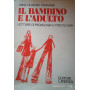 Il bambino e l'adulto. Letture di pedagogia e psicologia.