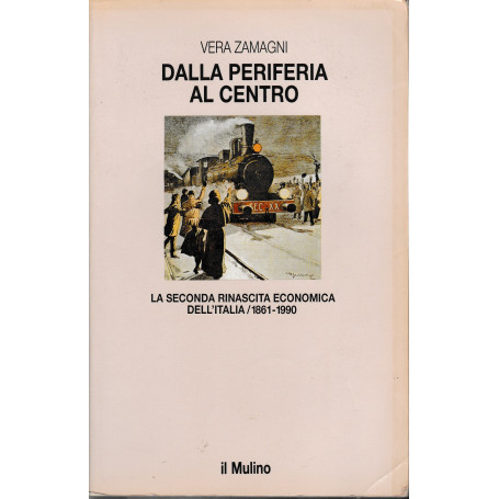 Dalla periferia al centro. La seconda rinascita economica dell'Italia (1861-1990)