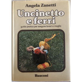 Uncinetto e ferri - guida pratica per eseguire lavori a maglia.