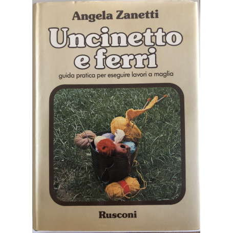 Uncinetto e ferri - guida pratica per eseguire lavori a maglia.