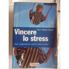 Vincere lo stress. Vivere l'organizzazione sapendo vivere se stessi