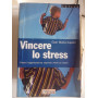 Vincere lo stress. Vivere l'organizzazione sapendo vivere se stessi