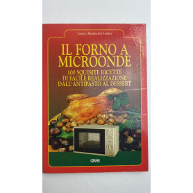 Il forno a microonde. 100 squisite ricette di facile realizzazione dall'antipasto al dessert