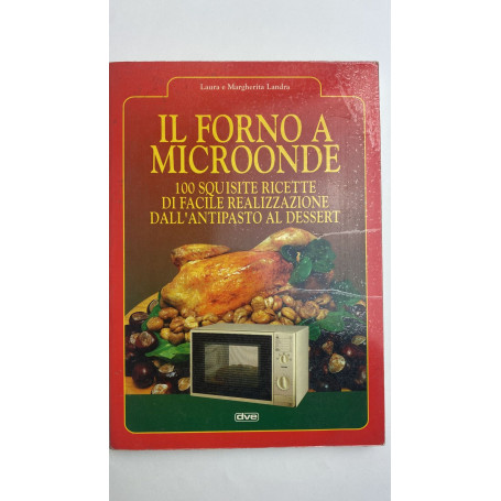 Il forno a microonde. 100 squisite ricette di facile realizzazione dall'antipasto al dessert