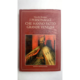 I personaggi che hanno fatto grande Venezia : artisti letterati scienziati e avventurieri