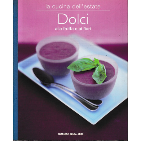 La cucina dell'estate. Dolci alla frutta e ai fiori