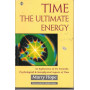 Time. The Ultimate Energy. An Exploration of the Scientific Psychological and Metaphysical Aspects of Time