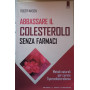 Abbassare il colesterolo senza farmaci. Metodi naturali per curare l'ipercolesterolemia