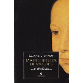 Margherita di Valois. La vera storia della regina Margot