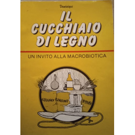 Il Cucchiaio di Legno. Un Invito alla macrobiotica