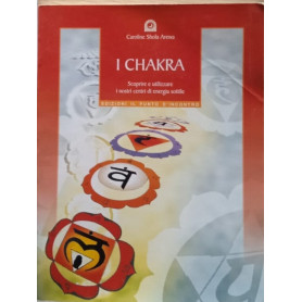 I chakra. Scoprire e utilizzare i nostri centri di energia sottile