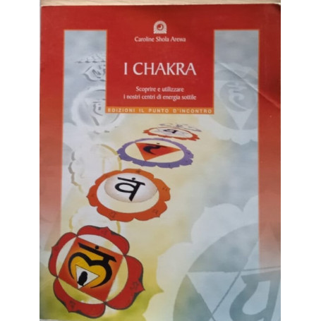 I chakra. Scoprire e utilizzare i nostri centri di energia sottile