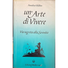 Un'arte di vivere. Via segreta alla serenita'