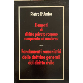 Elementi di diritto privato romano comparato col moderno. Fondamenti romanistici delle dottrine generali del diritto civile