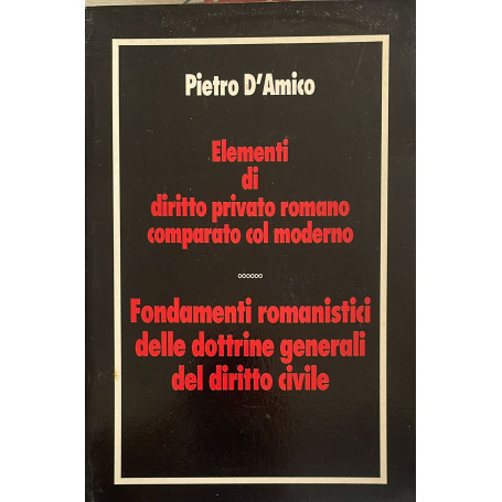 Elementi di diritto privato romano comparato col moderno. Fondamenti romanistici delle dottrine generali del diritto civile