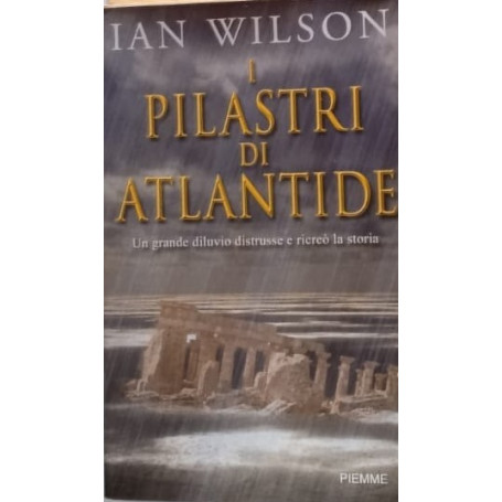 I pilastri di Atlantide. Un grande diluvio distrusse e ricreò la storia