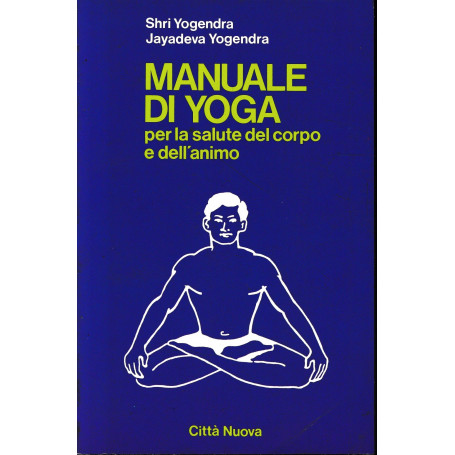 Manuale di yoga. Per la salute del corpo e dell'animo