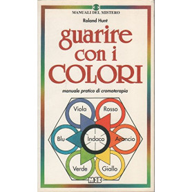 Guarire con i colori. Manuale pratico di cromoterapia