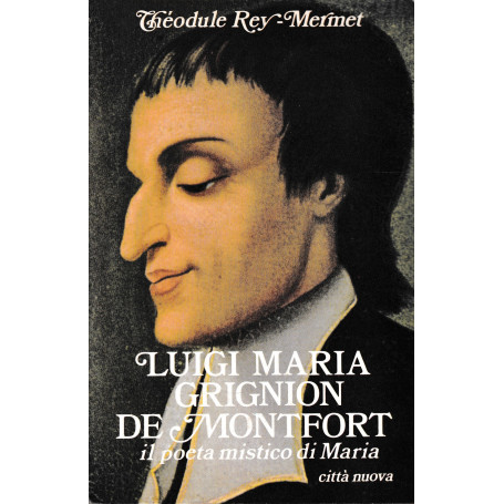 Luigi Maria Grignion de Montfort. Il poeta mistico di Maria (1673-1716)