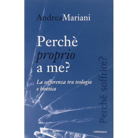 Perché proprio a me? La sofferenza tra teologia e bioetica. Vol. 1°.