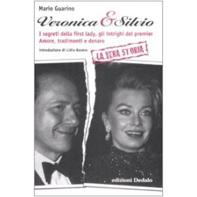 Veronica & Silvio. I segreti della first-lady gli intrighi del premier. Amore tradimenti e denaro